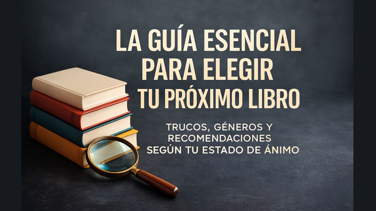 La guía esencial para elegir tu próximo libro: trucos, géneros y recomendaciones según tu estado de ánimo